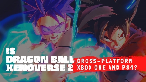 Dragon Ball Xenoverse 2 é compatível com Xbox One e PS4?