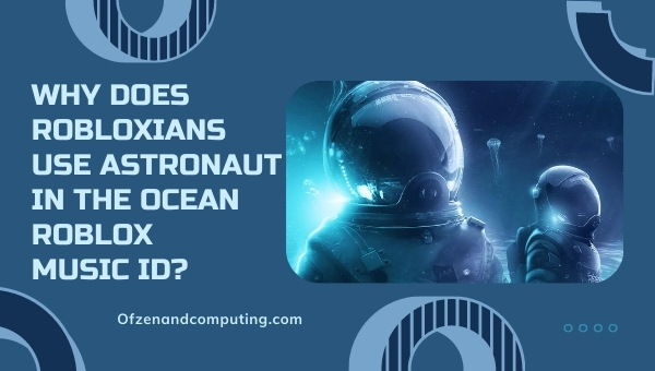 ทำไม Robloxians ใช้นักบินอวกาศในมหาสมุทร Roblox Music ID?