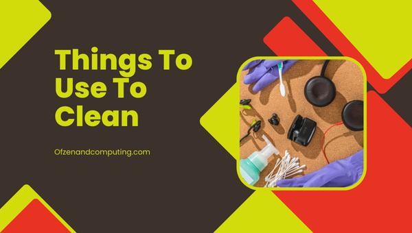 Things To Use To Clean