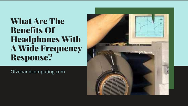 What Are The Benefits of Headphones with a Wide Frequency Response?