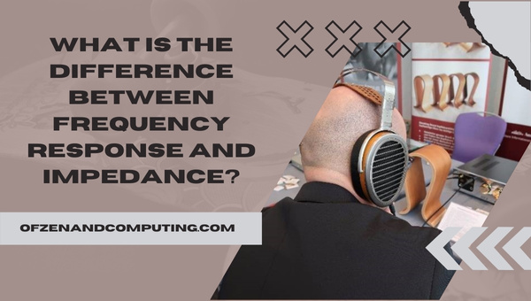 What Is The Difference Between Frequency Response and Impedance?