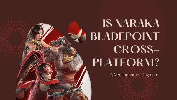 Is Naraka Bladepoint Cross-Platform in 2023?