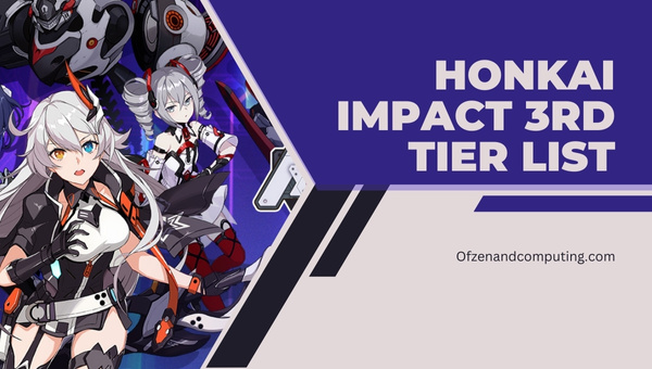 Honkai Impact 3rd Tier List (2023) أفضل الشخصيات
