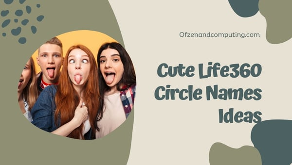 Cute Life360 Circle Names Ideas (2024)