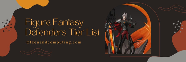 Figure Fantasy Defenders Tier List (2024)