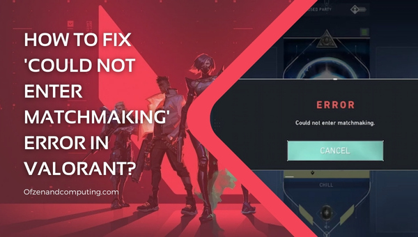 How to Fix Valorant's 'Could Not Enter Matchmaking' Error?