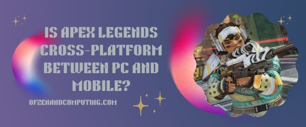 Is Apex Legends Cross-Platform Between PC And Mobile?