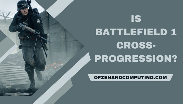 Is Battlefield 1 Cross-Progression in 2024?