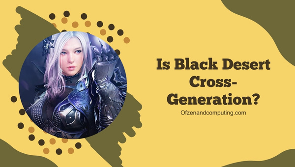 Is Black Desert Cross-Generation?