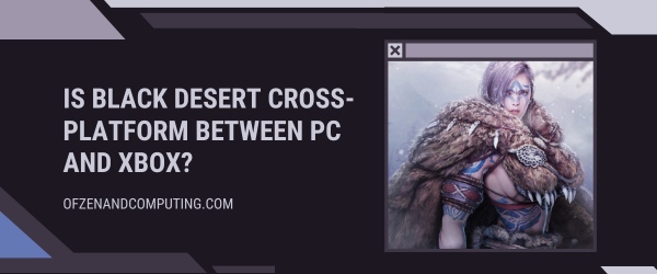 Is Black Desert Cross-Platform Between PC and Xbox?