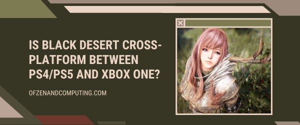 Is Black Desert Cross-Platform Between PS4/PS5 and Xbox One?