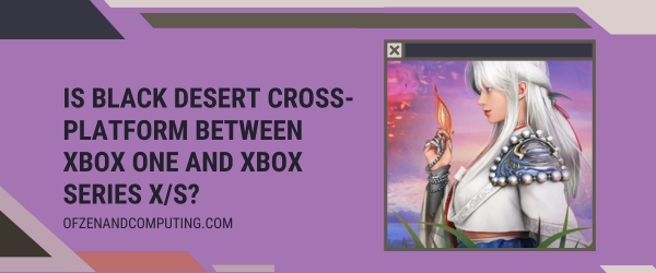 Is Black Desert Cross-Platform Between Xbox One and Xbox Series X/S?