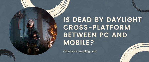 Is Dead By Daylight Cross-Platform Between PC And Mobile?