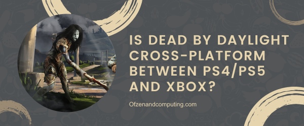 Is Dead By Daylight Cross-Platform Between PS4/PS5 And Xbox?