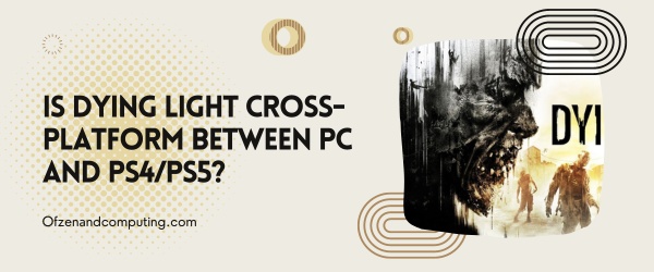 هل Dying Light Cross-Platform بين الكمبيوتر الشخصي و PS4 / PS5؟