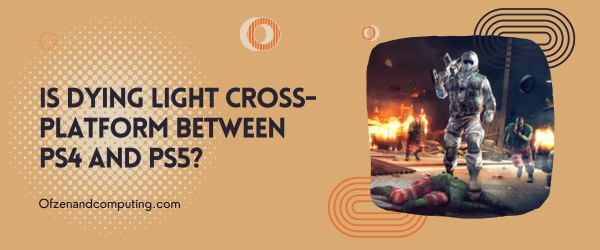 هل Dying Light Cross-Platform بين PS4 و PS5؟