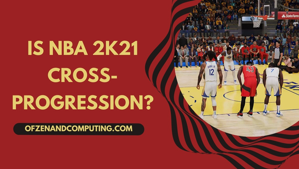 Is NBA 2K21 Cross-Progression in 2024?