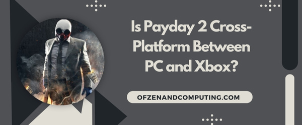 ¿Payday 2 es multiplataforma entre PC y Xbox?