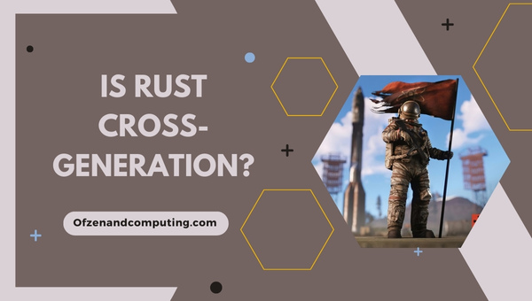 Is Rust Cross-Generation in 2024?