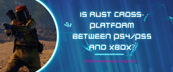 Is Rust Cross-Platform Between PS4/PS5 And Xbox?