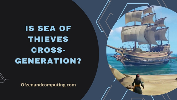 Is Sea of Thieves Cross-Generation in 2024?