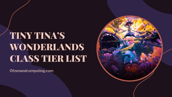 Tiny Tina’s Wonderlands Class Tier List ([nmf] [cy]) Best Classes