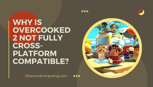 Why is Overcooked 2 Not Fully Cross-Platform Compatible?