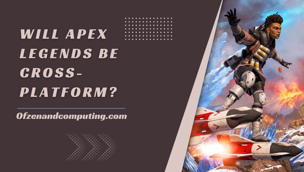 Will Apex Legends Be Cross-Platform?