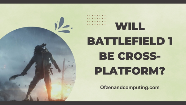 Will Battlefield 1 Be Cross-Platform?