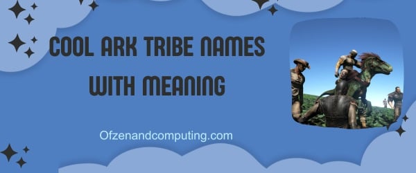 Cool ARK Tribe Names With Meaning (2024)