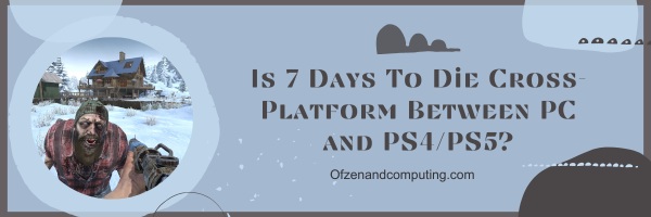 7 dias para morrer é multiplataforma entre PC e PS4/PS5?
