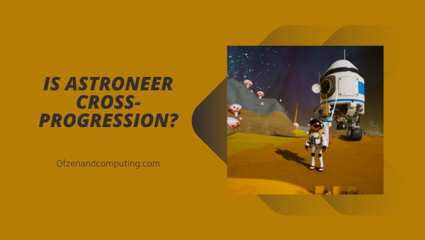 Is Astroneer Cross-Progression in 2024?