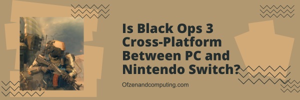 Is Black Ops 3 Cross-Platform Between PC and Nintendo Switch?