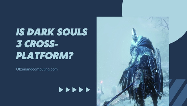 Is Dark Souls 3 Cross-Platform in 2024? 