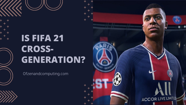 FIFA 21 Cross-Generation ในปี 2024 หรือไม่?