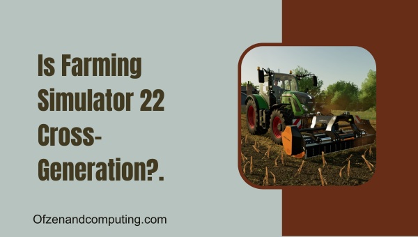 Is Farming Simulator 22 Cross Generation