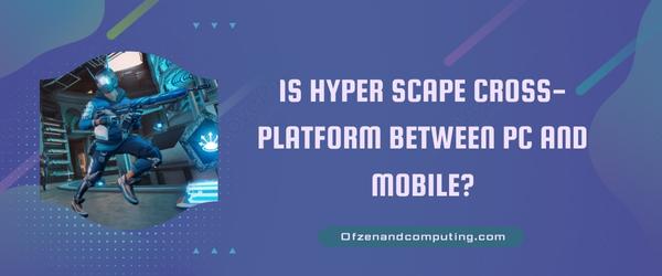 Является ли Hyper Scape кроссплатформенным между ПК и мобильным устройством?