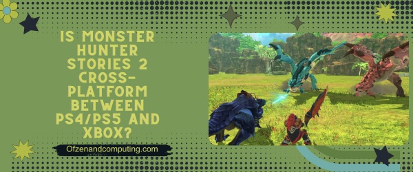 Is Monster Hunter Stories 2 Cross Platform Between PS4 PS5 and