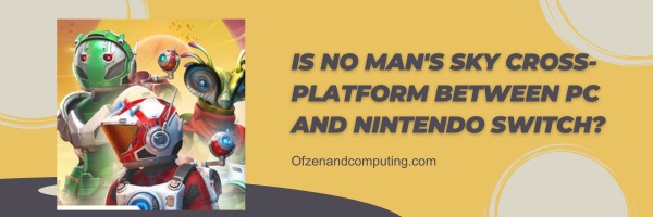 Is No Man's Sky Cross-Platform Between PC and Nintendo Switch?