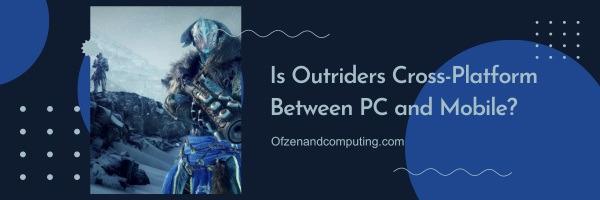 Is Outriders Cross-Platform Between PC and Mobile?