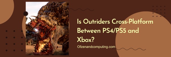Is Outriders Cross-Platform Between PS4/PS5 and Xbox?