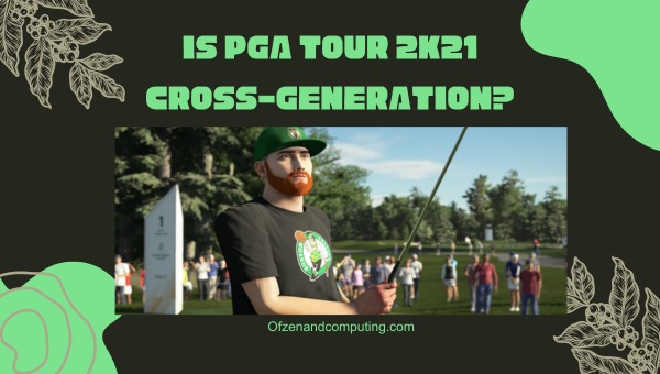 Is PGA Tour 2K21 Cross-Generation in 2024?