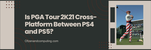 Is PGA Tour 2K21 Cross-Platform Between PS4 and PS5?