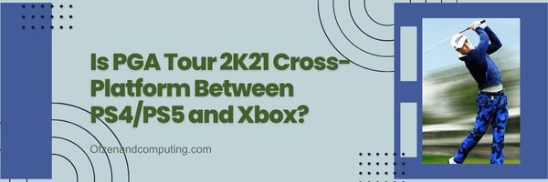 Is PGA Tour 2K21 Cross-Platform Between PS4/PS5 and Xbox?