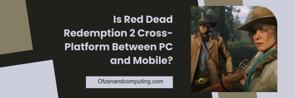 Is Red Dead Redemption 2 Cross-Platform Between PC and Mobile?
