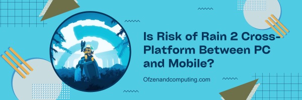 Is Risk of Rain 2 Cross-Platform Between PC and Mobile?
