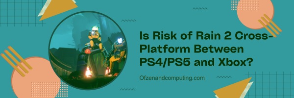 Is Risk of Rain 2 Cross-Platform Between PS4/PS5 and Xbox?