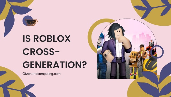 هل Roblox Cross Generation
