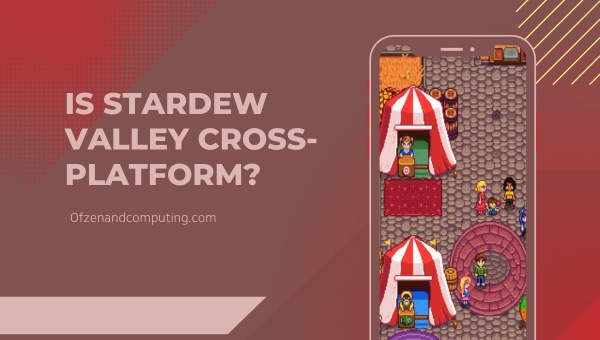 Is Stardew Valley Cross-Platform in 2024?