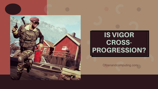 Is Vigor Cross-Progression in 2024?